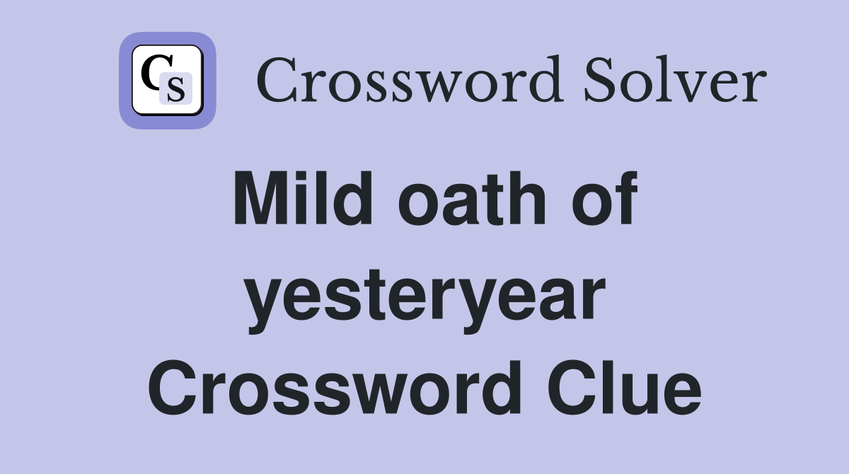 Mild oath of yesteryear Crossword Clue