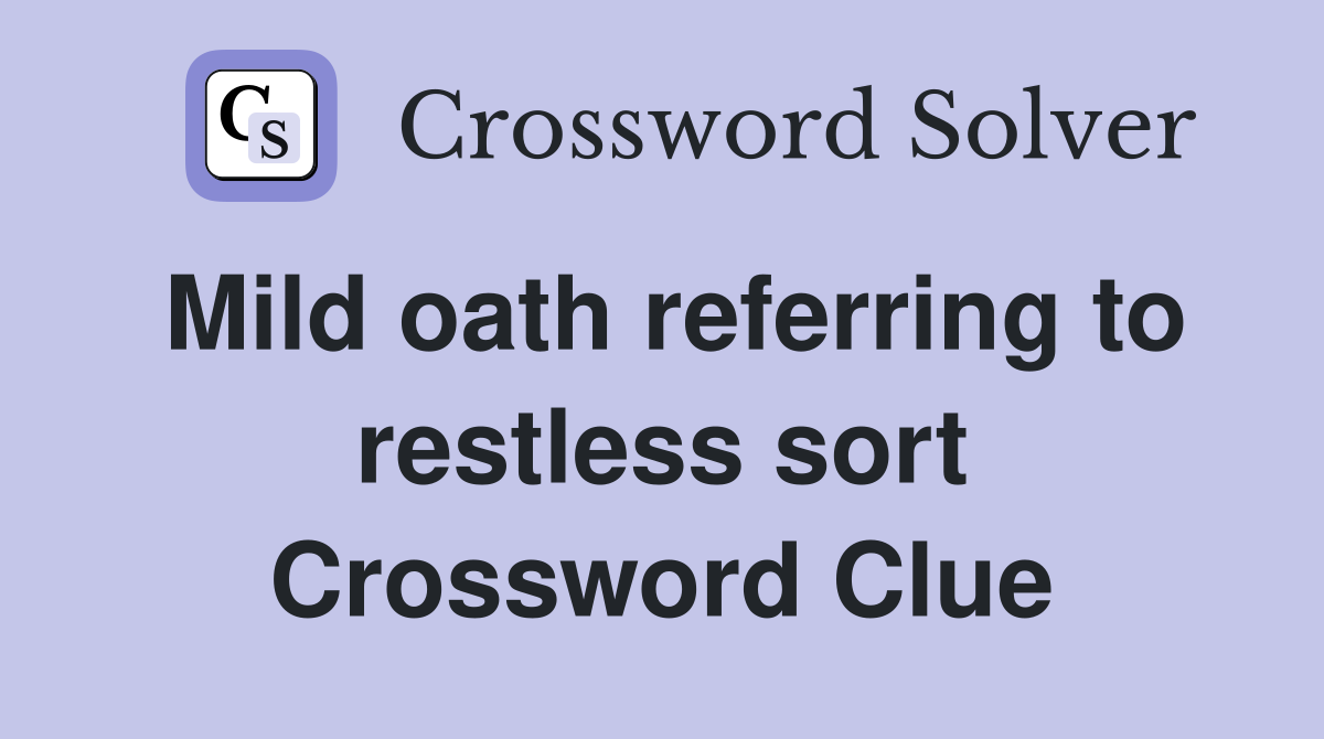 Mild oath referring to restless sort Crossword Clue