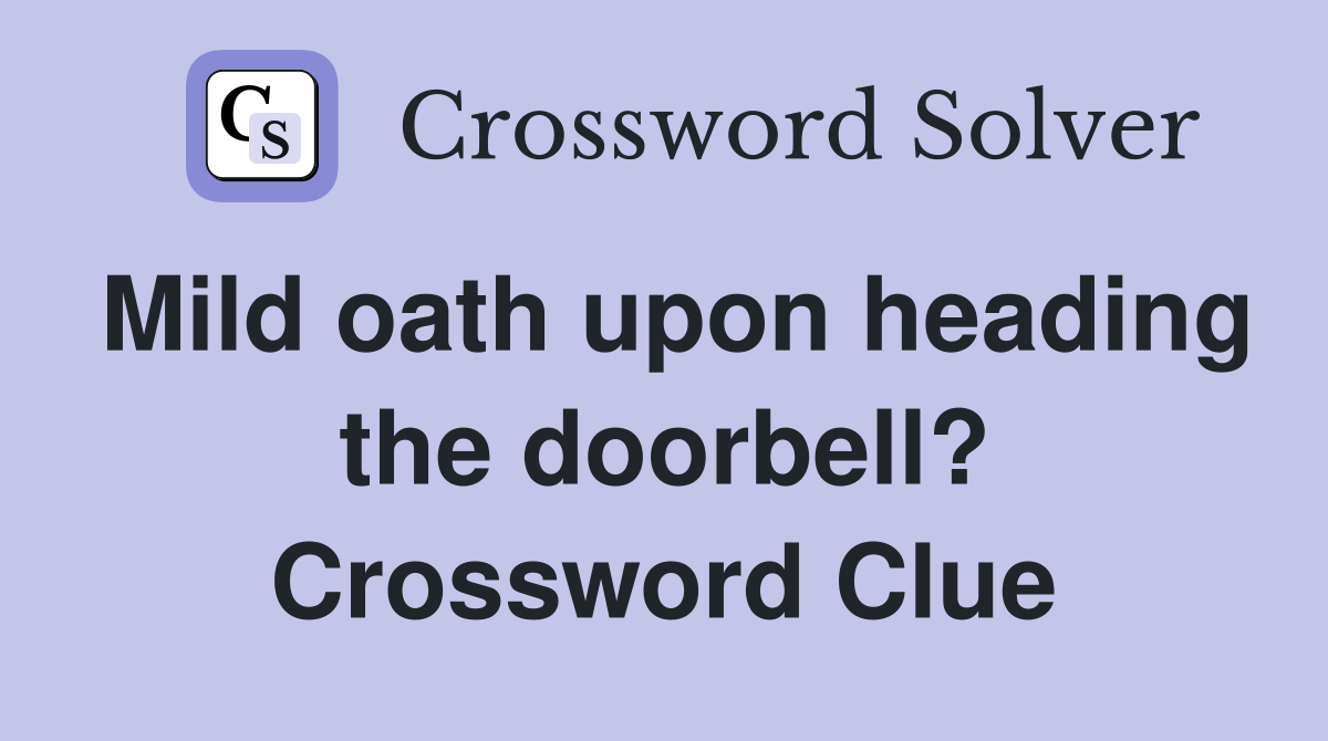 Mild oath upon heading the doorbell? Crossword Clue