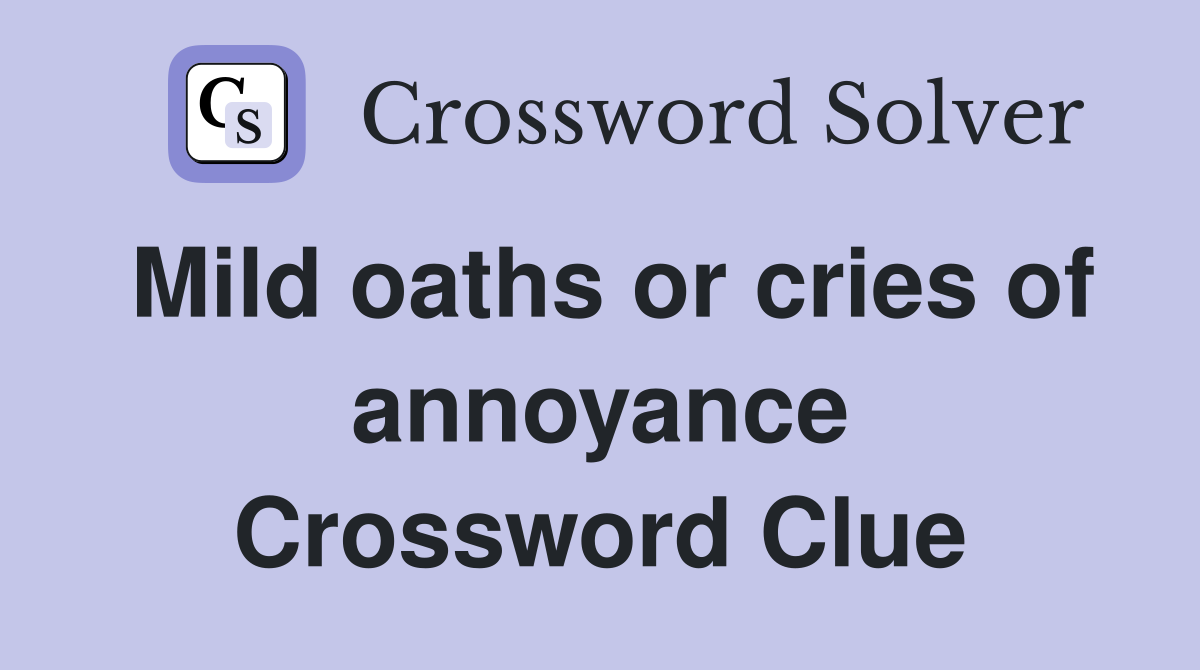 Mild oaths or cries of annoyance Crossword Clue