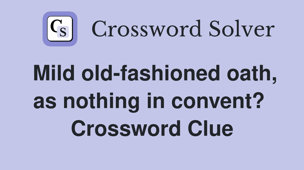 Mild old-fashioned oath, as nothing in convent?  Crossword Clue