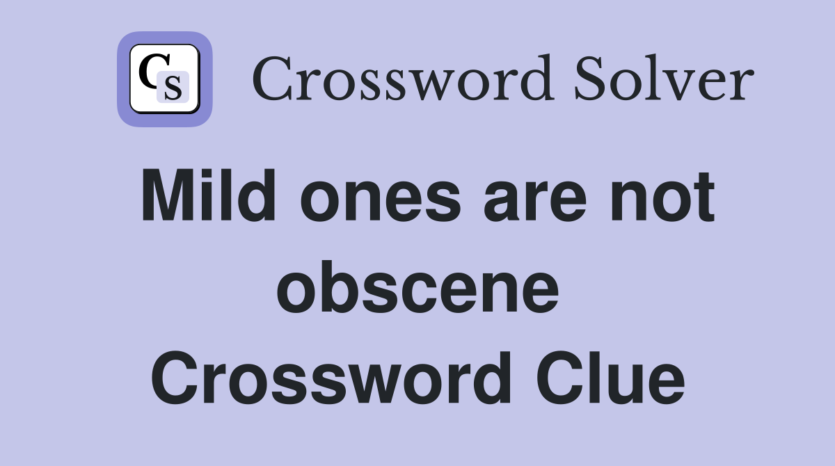 Mild ones are not obscene Crossword Clue