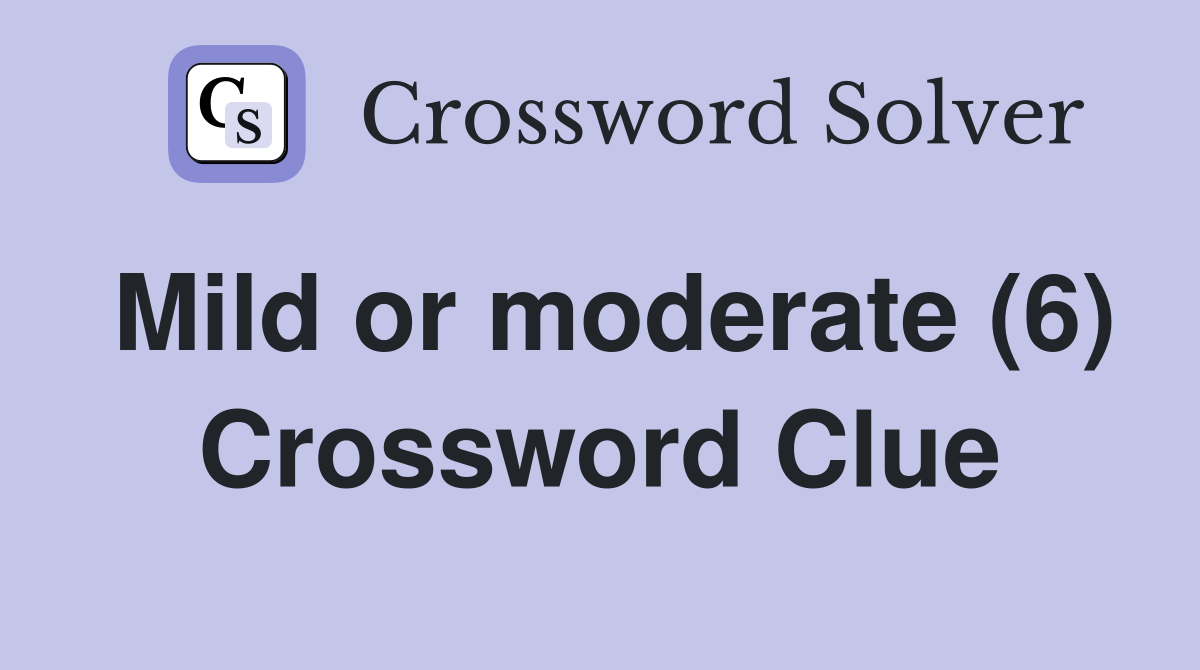 Mild or moderate (6) Crossword Clue