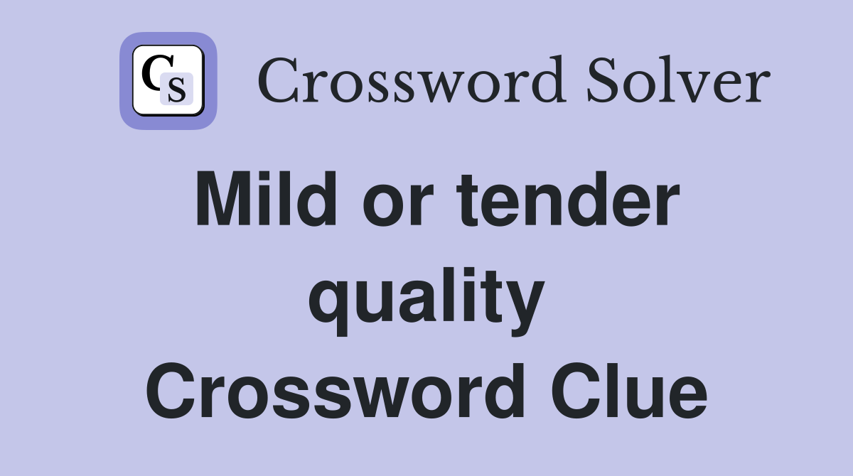 Mild or tender quality Crossword Clue