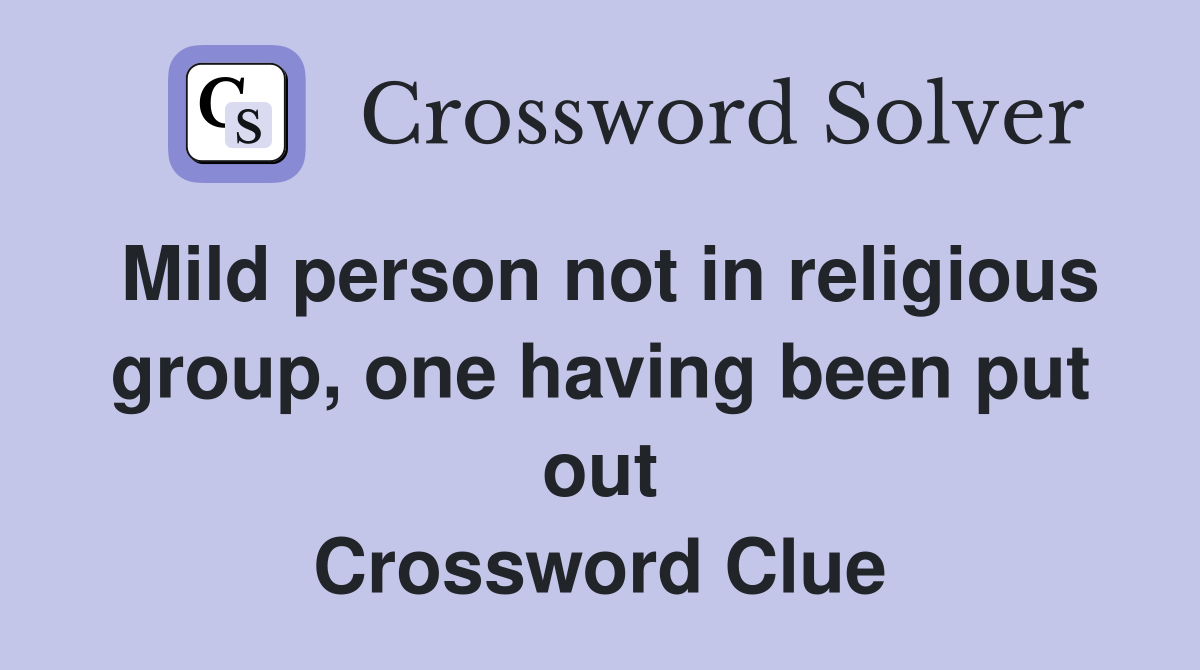 Mild person not in religious group, one having been put out Crossword Clue
