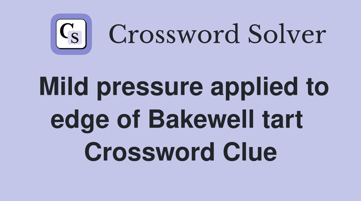 Mild pressure applied to edge of Bakewell tart  Crossword Clue