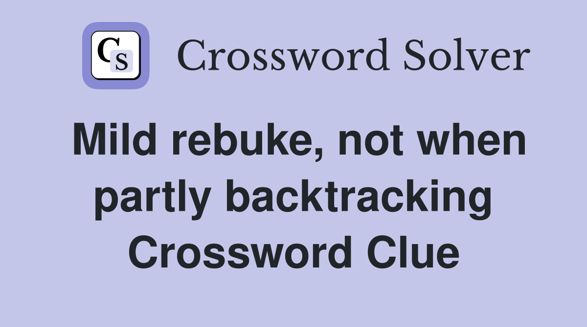 Mild rebuke, not when partly backtracking Crossword Clue