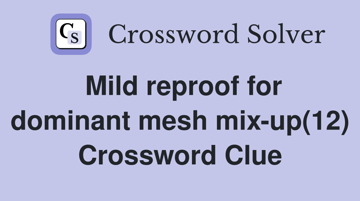 Mild reproof for dominant mesh mix-up(12) Crossword Clue