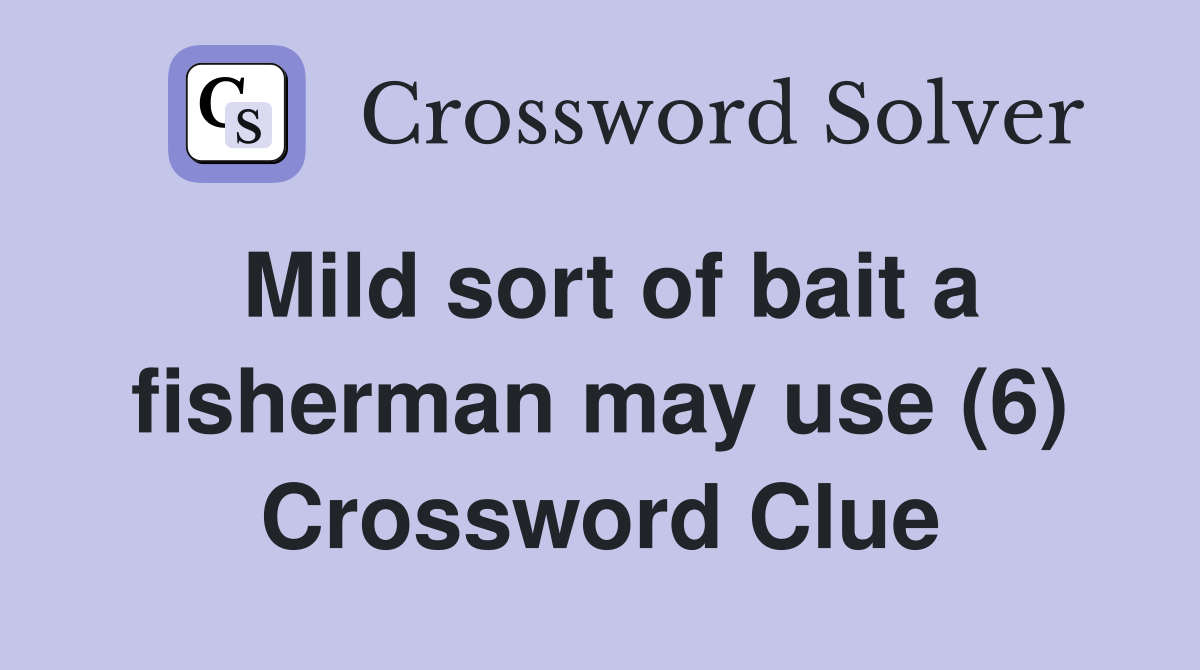 Mild sort of bait a fisherman may use (6) Crossword Clue