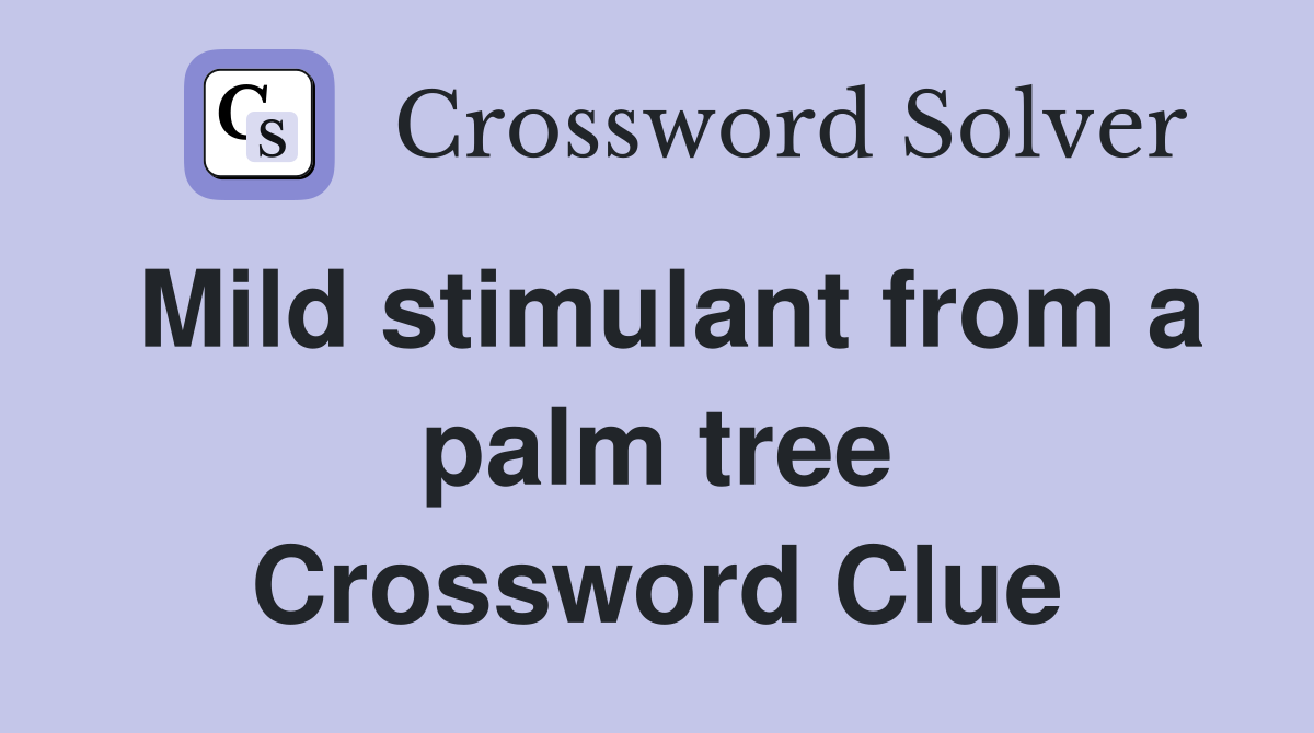 Mild stimulant from a palm tree Crossword Clue