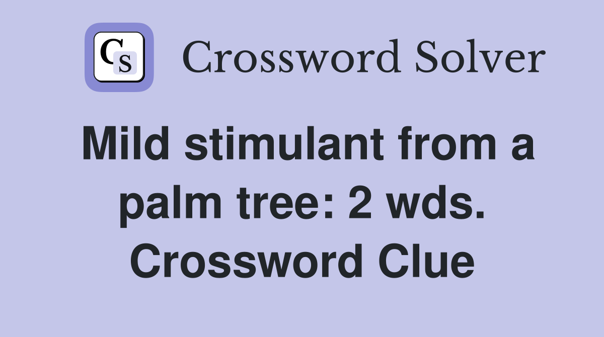 Mild stimulant from a palm tree: 2 wds. Crossword Clue
