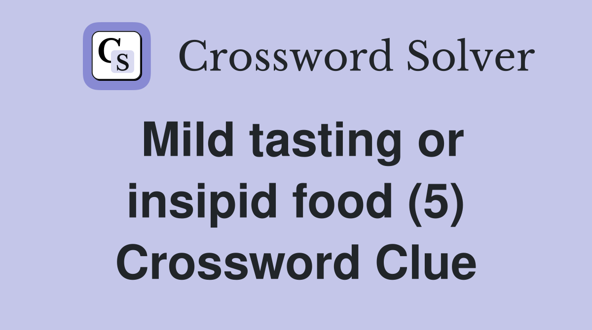 Mild tasting or insipid food (5) Crossword Clue