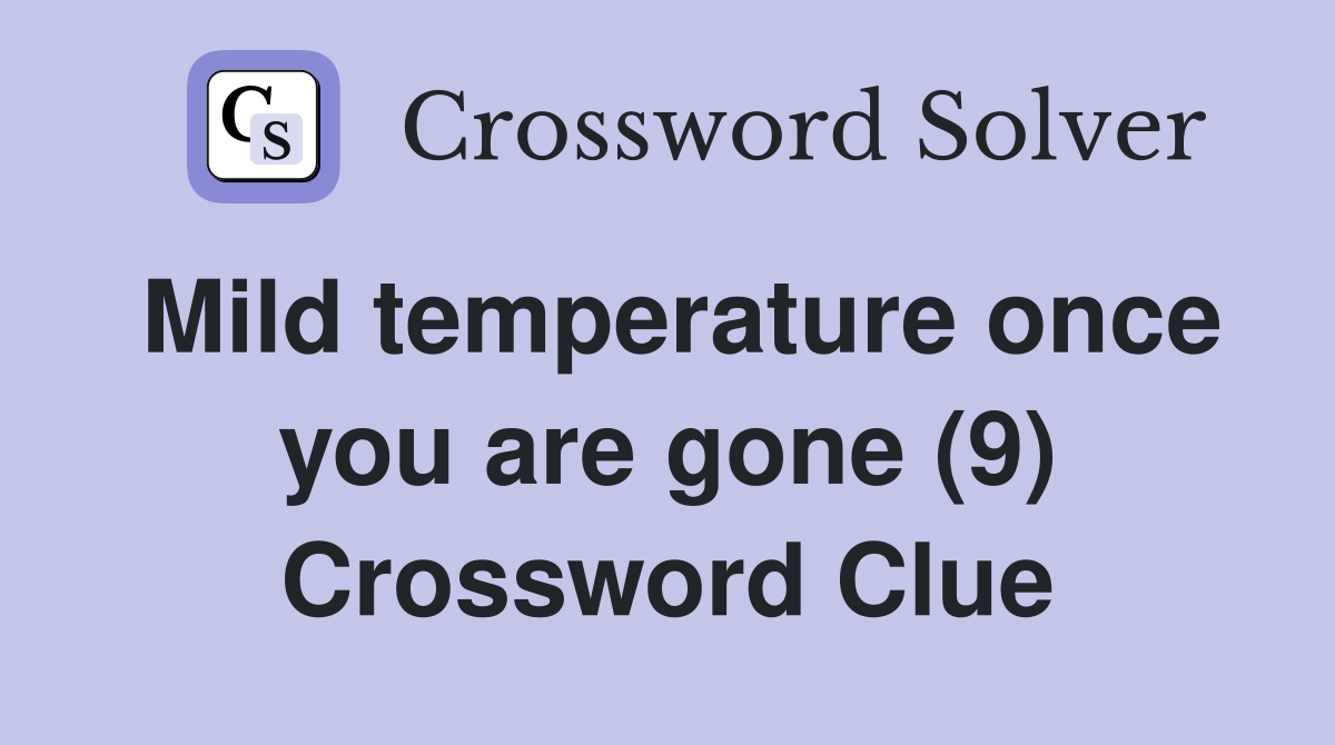 Mild temperature once you are gone (9) Crossword Clue