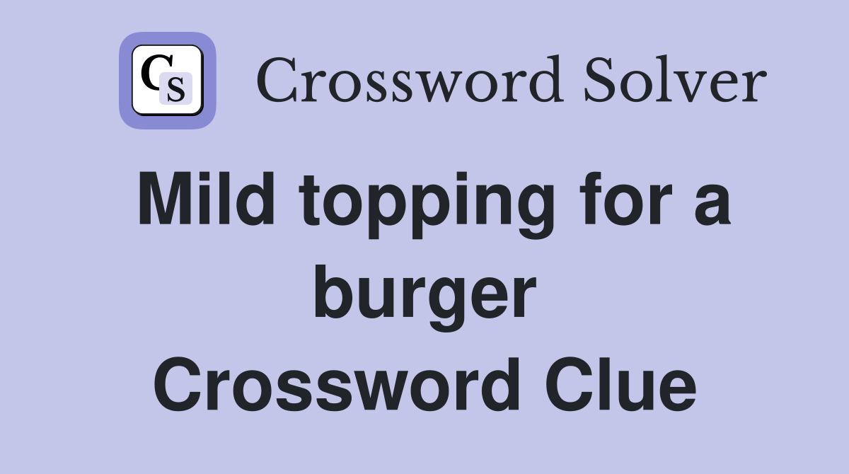 Mild topping for a burger Crossword Clue