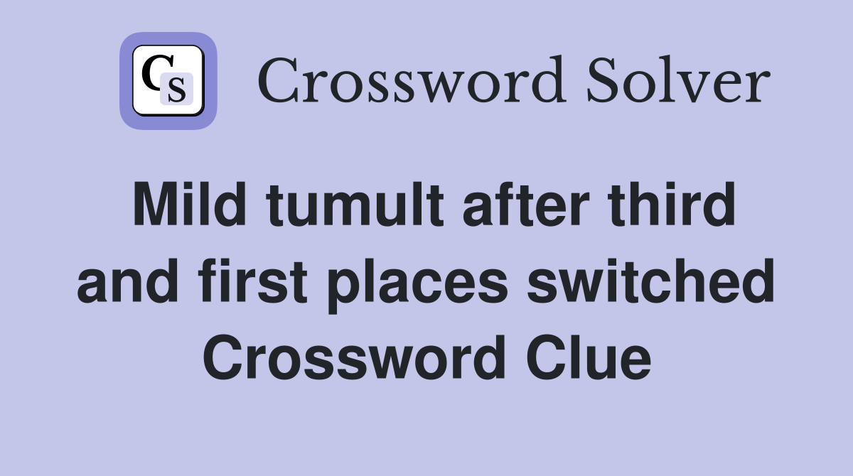 Mild tumult after third and first places switched Crossword Clue