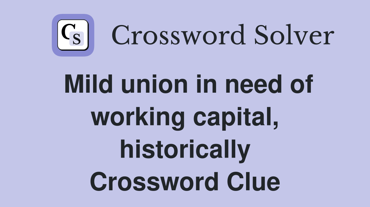 Mild union in need of working capital, historically Crossword Clue