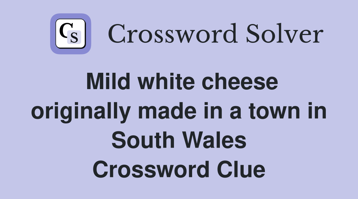 Mild white cheese originally made in a town in South Wales Crossword Clue