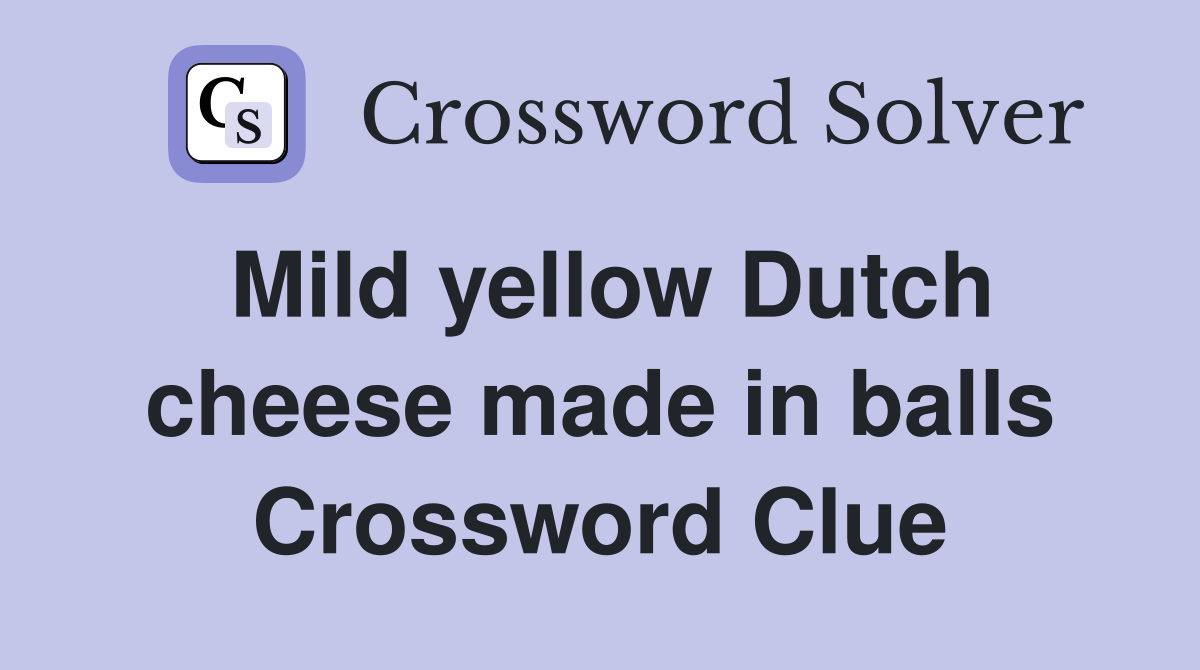 Mild yellow Dutch cheese made in balls Crossword Clue
