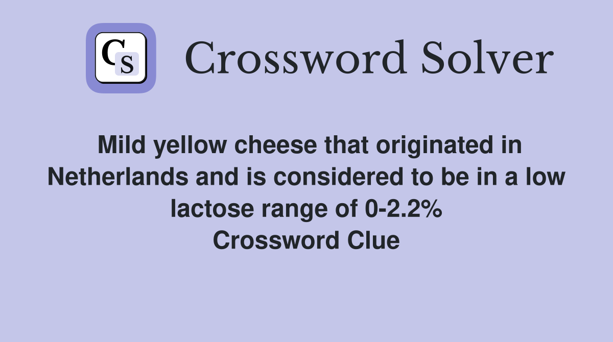 Mild yellow cheese that originated in Netherlands and is considered to be in a low lactose range of 0-2.2% Crossword Clue