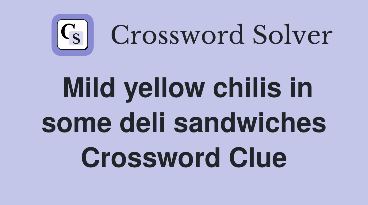 Mild yellow chilis in some deli sandwiches Crossword Clue