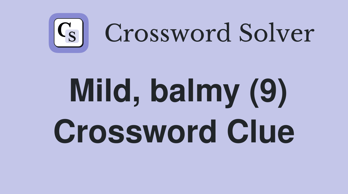 Mild, balmy (9) Crossword Clue