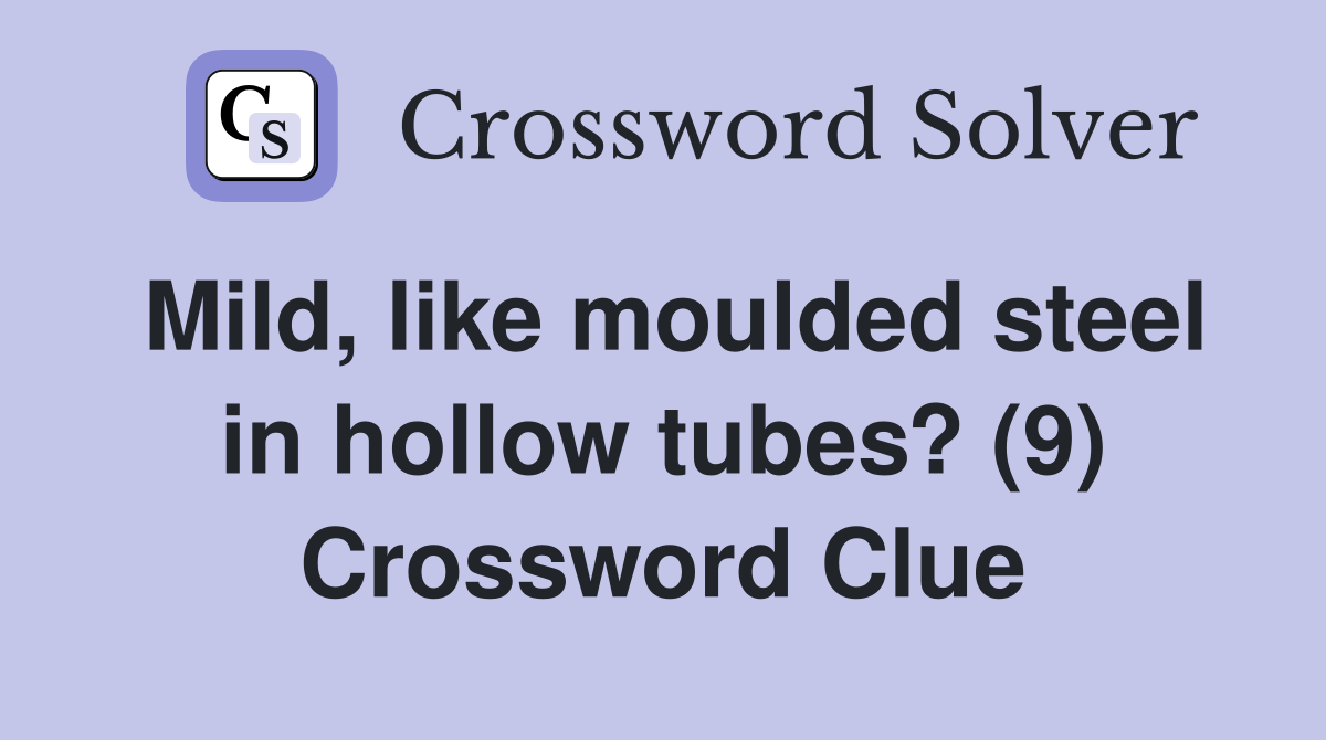 Mild, like moulded steel in hollow tubes? (9) Crossword Clue
