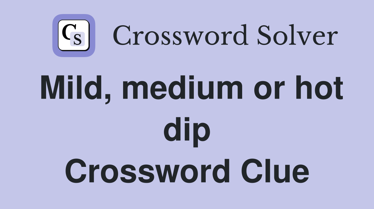 Mild, medium or hot dip Crossword Clue
