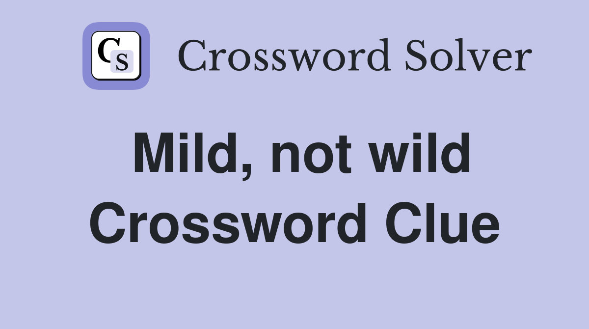 Mild, not wild Crossword Clue