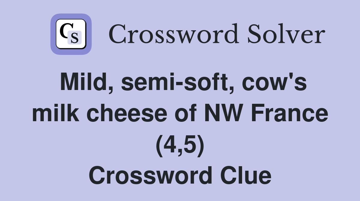 Mild, semi-soft, cow's milk cheese of NW France (4,5) Crossword Clue