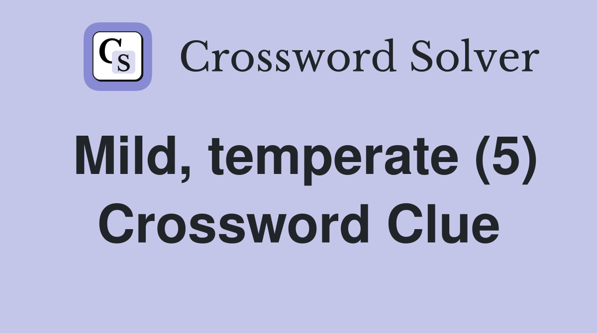 Mild, temperate (5) Crossword Clue