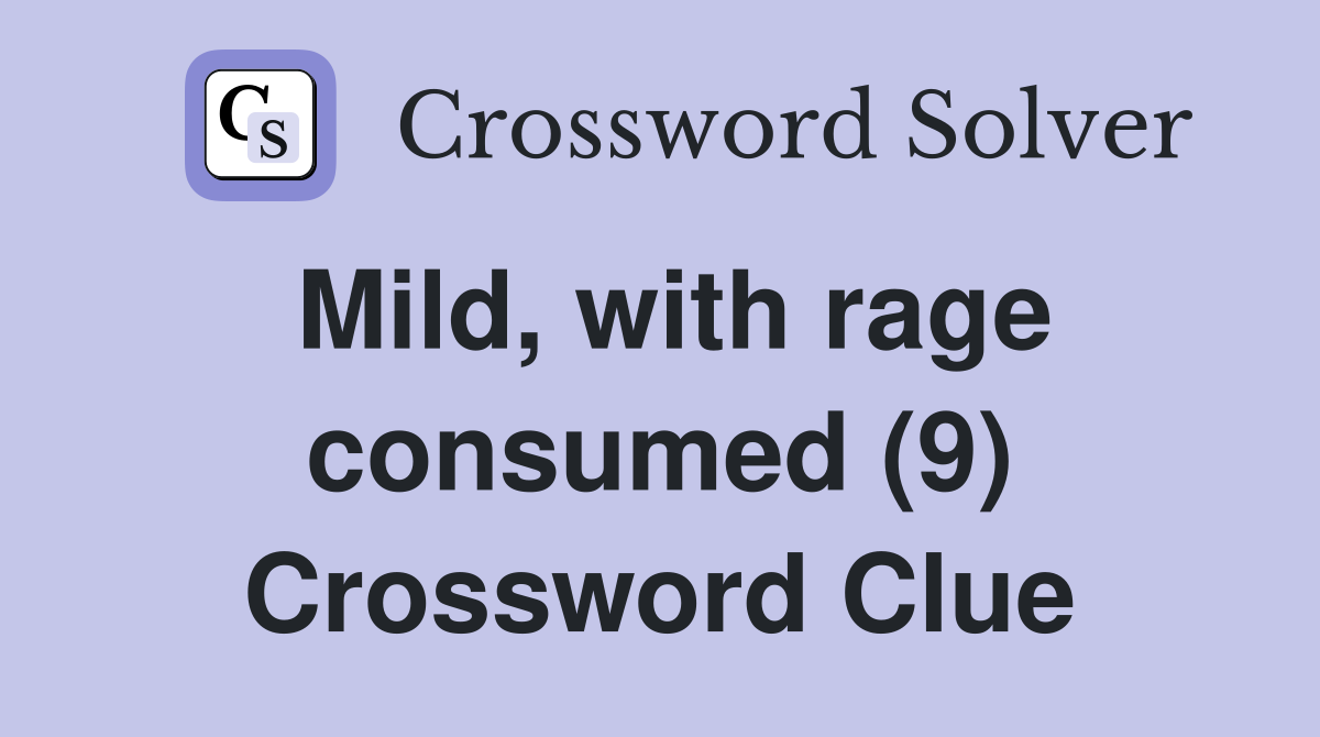 Mild, with rage consumed (9) Crossword Clue