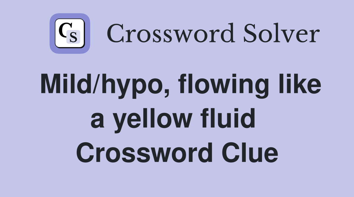Mild/hypo, flowing like a yellow fluid  Crossword Clue