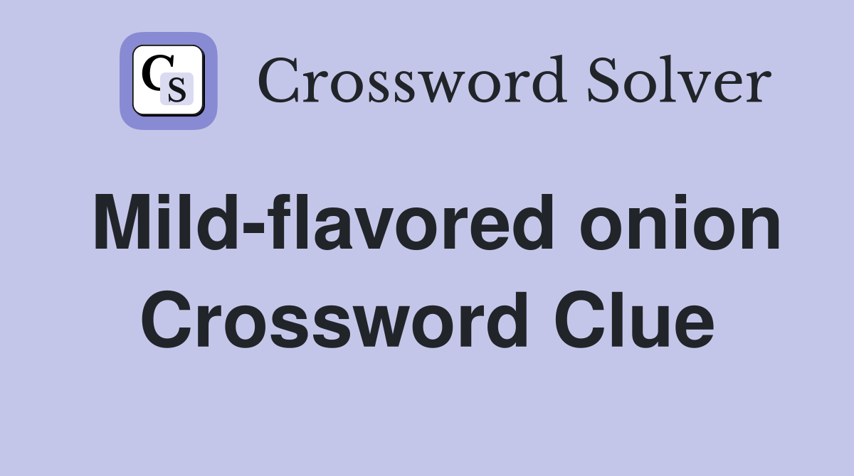 Mild-flavored onion Crossword Clue