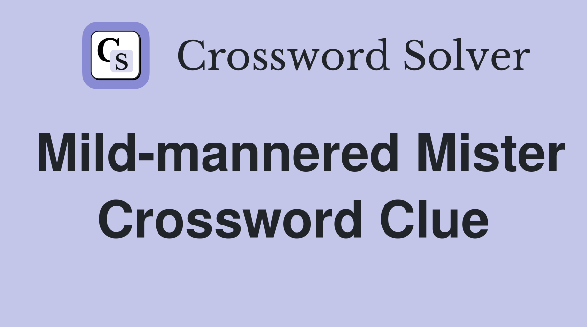 Mild-mannered Mister Crossword Clue
