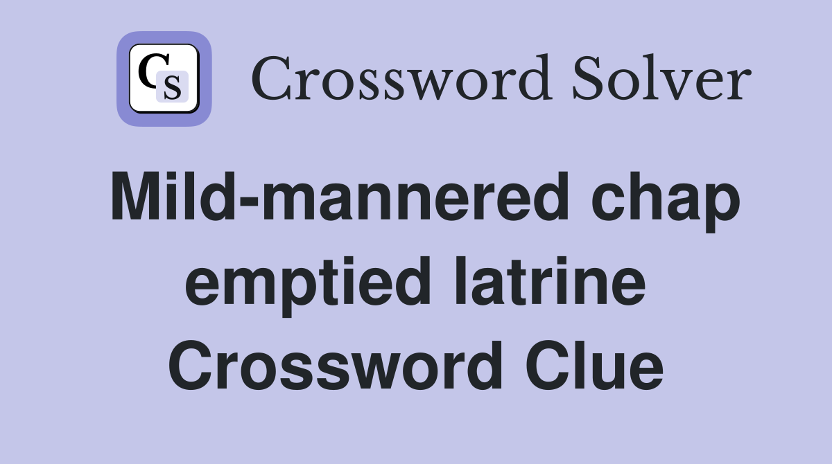 Mild-mannered chap emptied latrine Crossword Clue