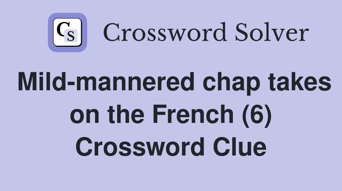 Mild-mannered chap takes on the French (6) Crossword Clue