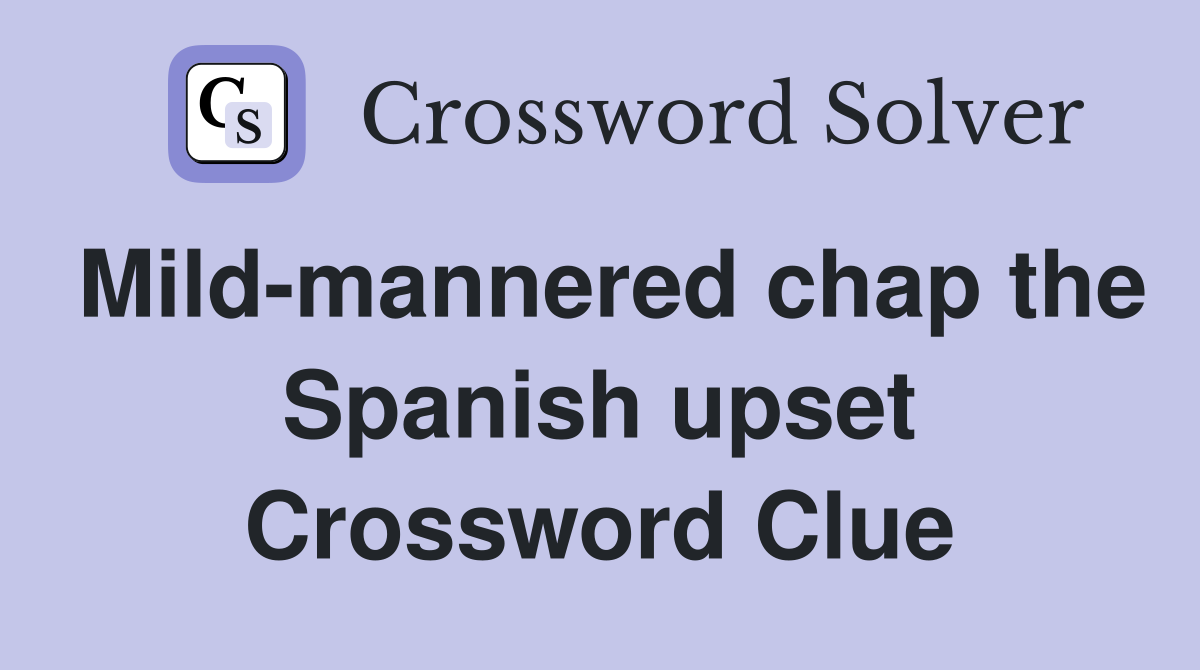 Mild-mannered chap the Spanish upset Crossword Clue