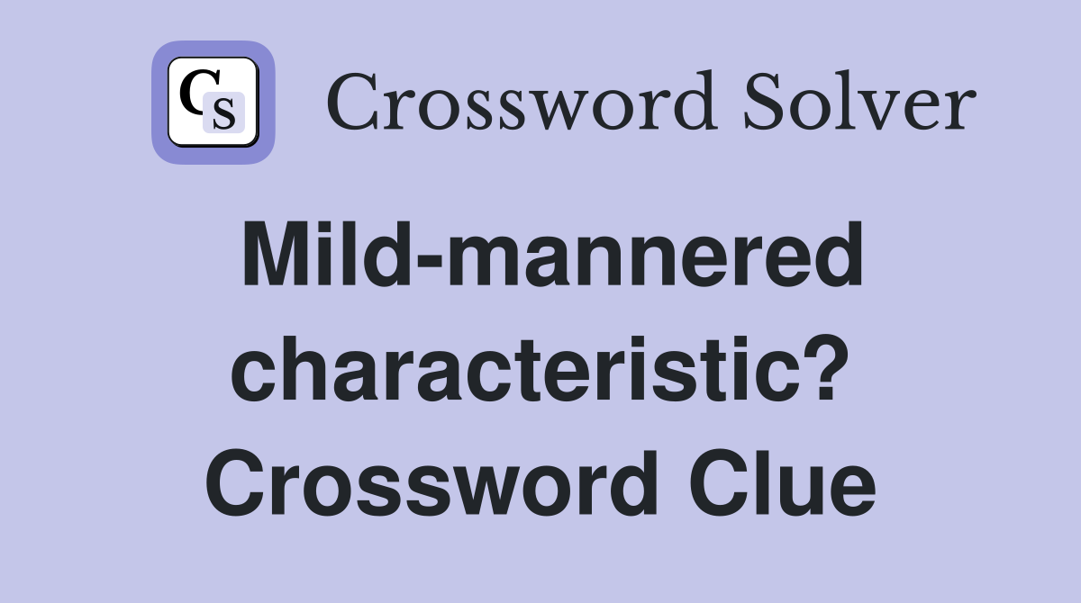 Mild-mannered characteristic? Crossword Clue