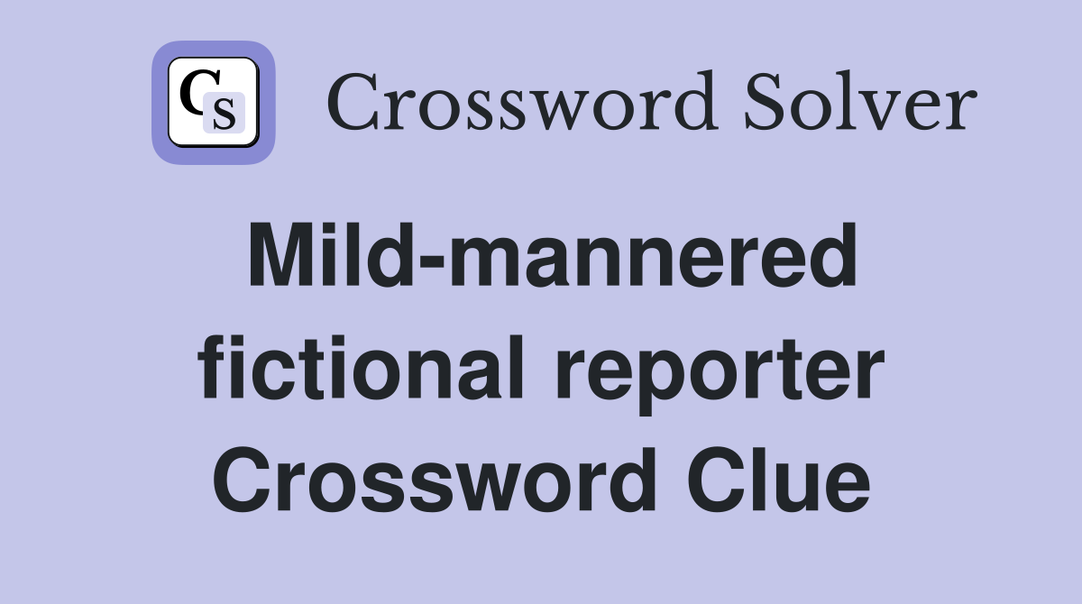 Mild-mannered fictional reporter Crossword Clue