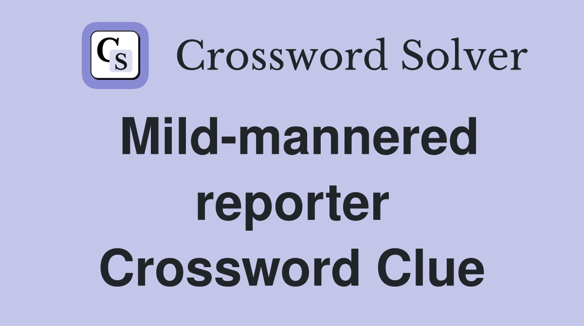 Mild-mannered reporter Crossword Clue