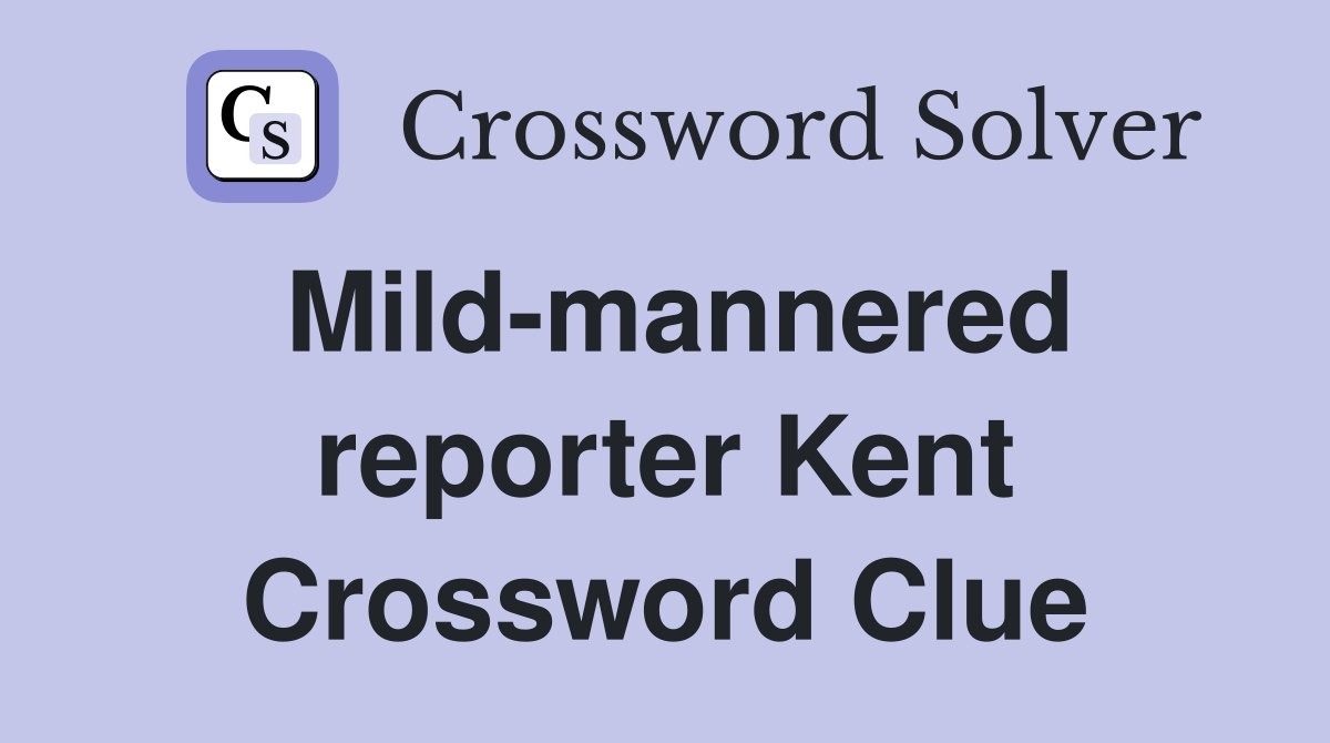 Mild-mannered reporter Kent Crossword Clue