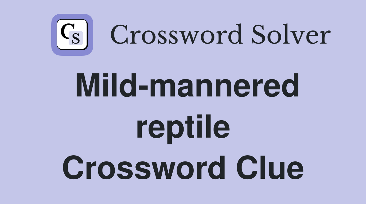 Mild-mannered reptile Crossword Clue