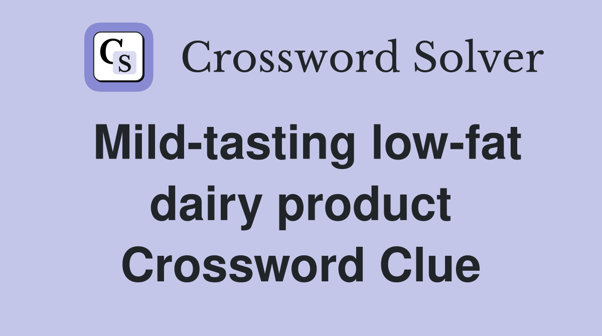 Mild-tasting low-fat dairy product Crossword Clue