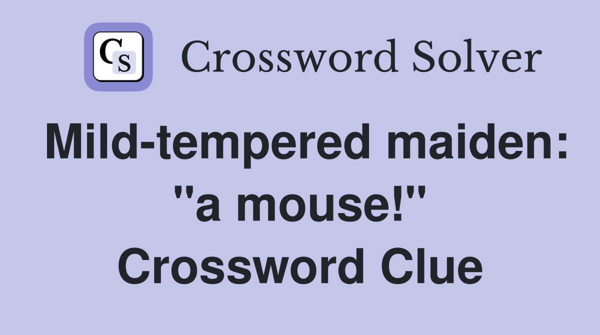 Mild-tempered maiden: "a mouse!" Crossword Clue