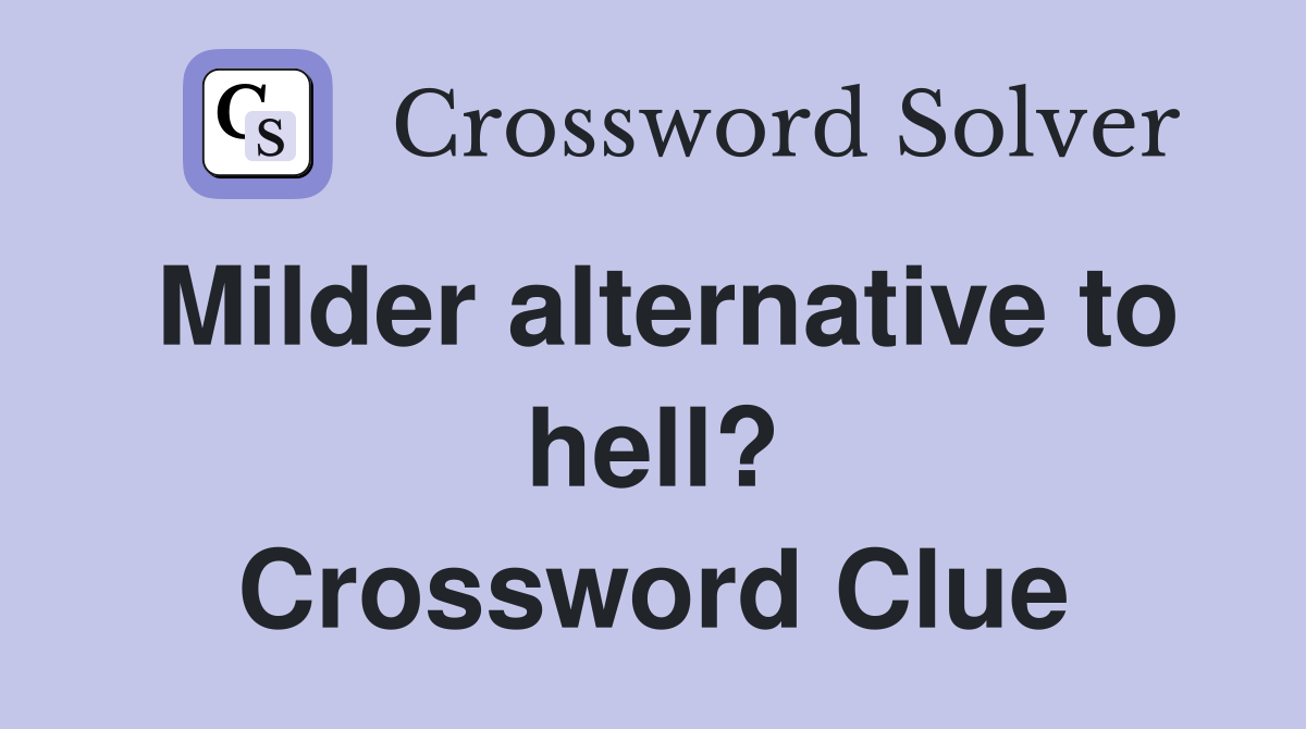 Milder alternative to hell? Crossword Clue