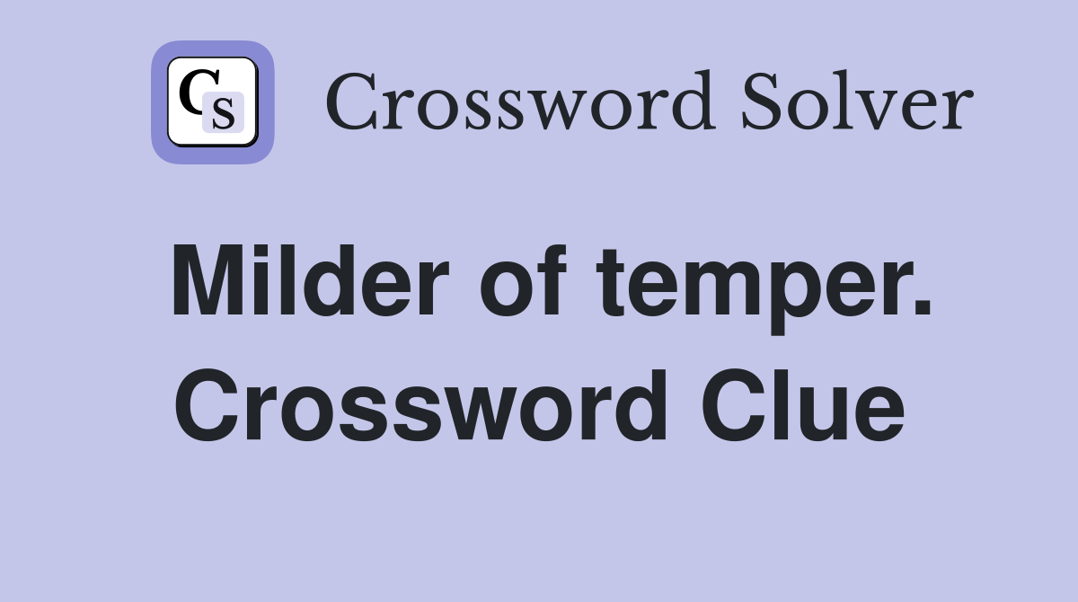 Milder of temper. Crossword Clue