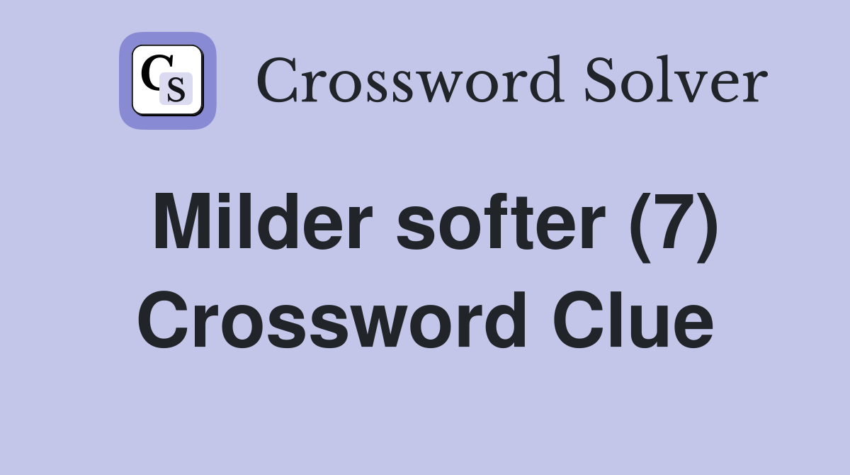 Milder softer (7) Crossword Clue