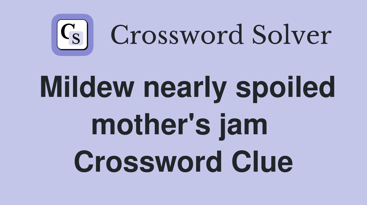 Mildew nearly spoiled mother's jam  Crossword Clue