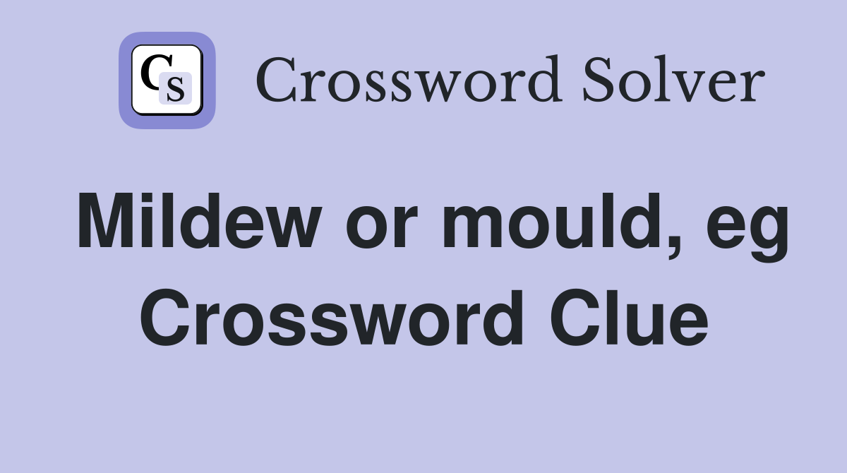 Mildew or mould, eg Crossword Clue