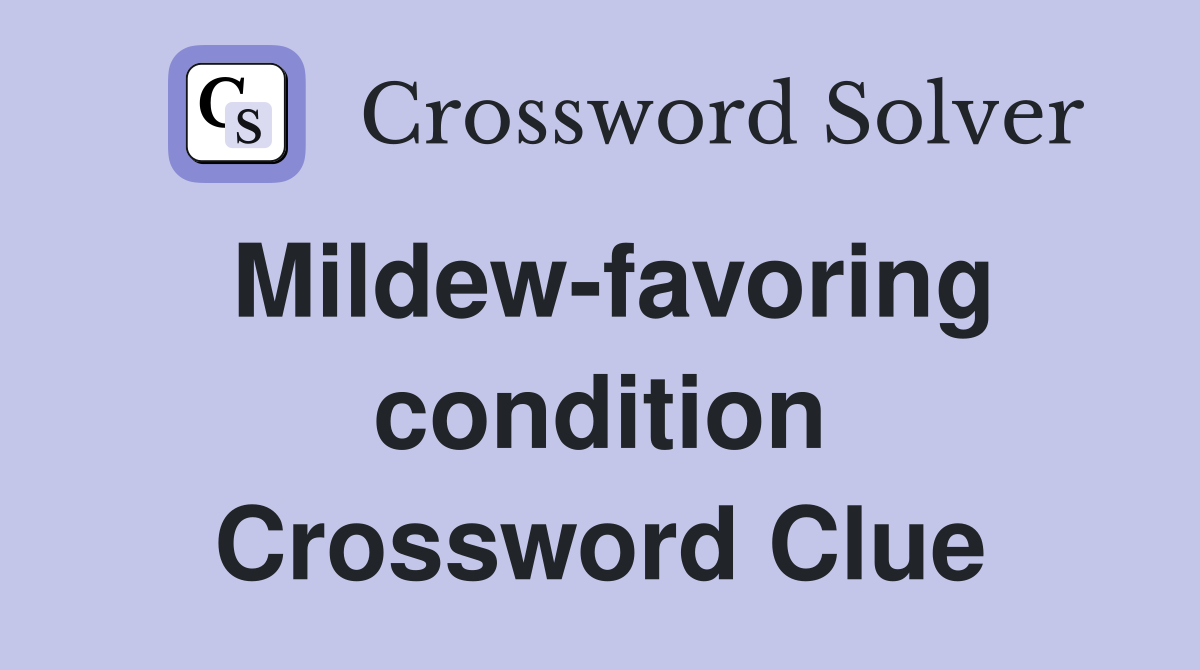Mildew-favoring condition Crossword Clue